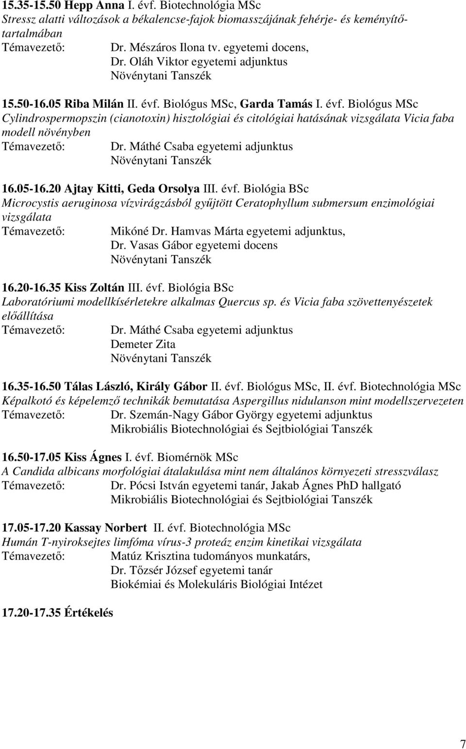 Máthé Csaba egyetemi adjunktus 16.05-16.20 Ajtay Kitti, Geda Orsolya III. évf. Biológia BSc Microcystis aeruginosa vízvirágzásból gyűjtött Ceratophyllum submersum enzimológiai vizsgálata Mikóné Dr.