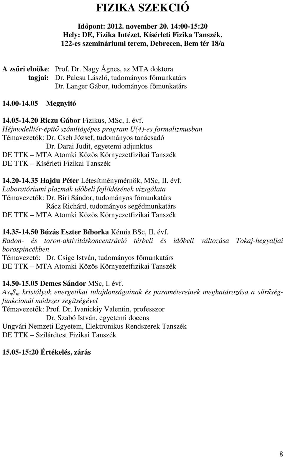 Héjmodelltér-építő számítógépes program U(4)-es formalizmusban Témavezetők: Dr. Cseh József, tudományos tanácsadó Dr.