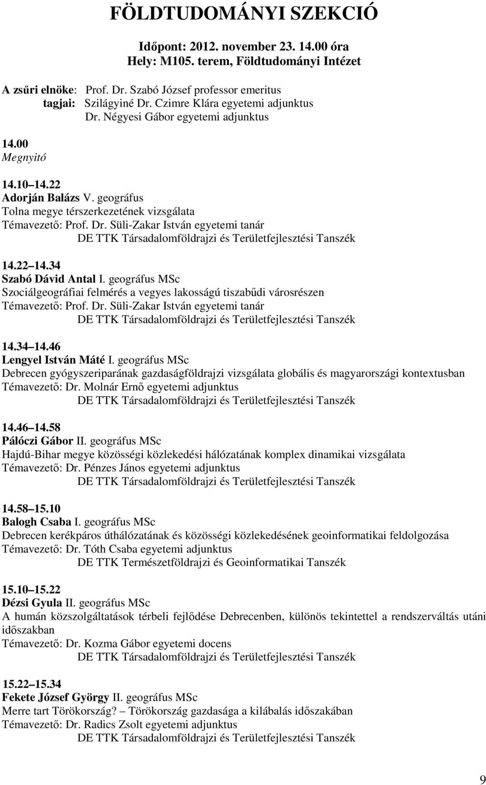 22 14.34 Szabó Dávid Antal I. geográfus MSc Szociálgeográfiai felmérés a vegyes lakosságú tiszabűdi városrészen Prof. Dr.