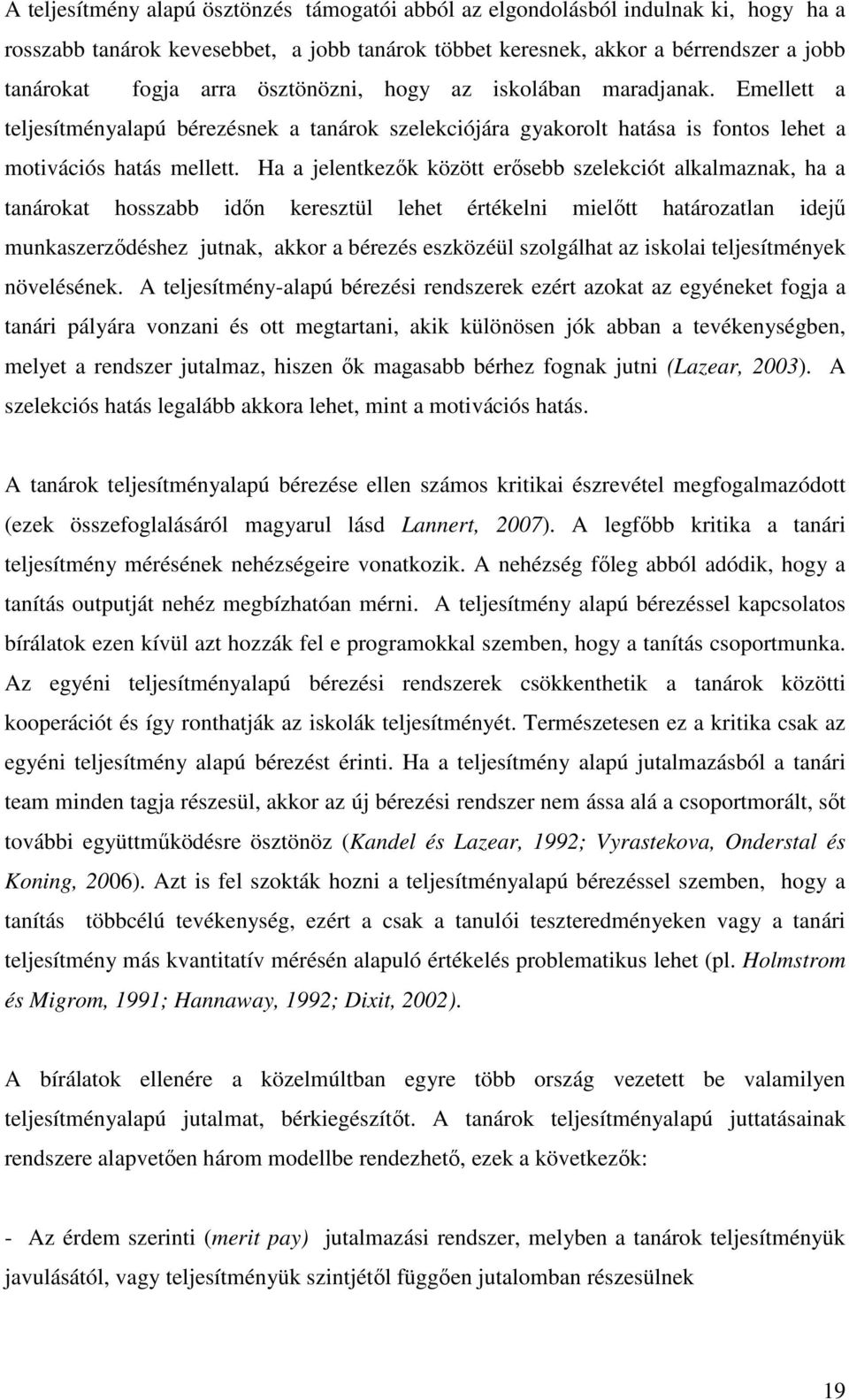 Ha a jelentkezők között erősebb szelekciót alkalmaznak, ha a tanárokat hosszabb időn keresztül lehet értékelni mielőtt határozatlan idejű munkaszerződéshez jutnak, akkor a bérezés eszközéül