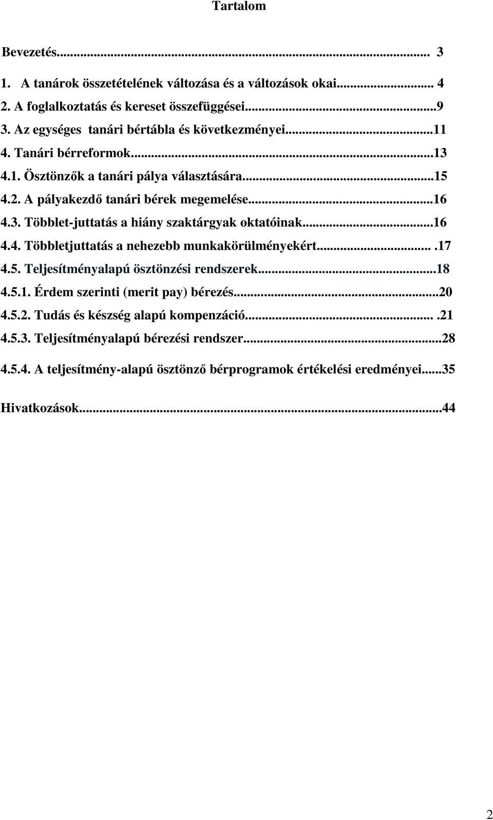 ..16 4.4. Többletjuttatás a nehezebb munkakörülményekért....17 4.5. Teljesítményalapú ösztönzési rendszerek...18 4.5.1. Érdem szerinti (merit pay) bérezés...20