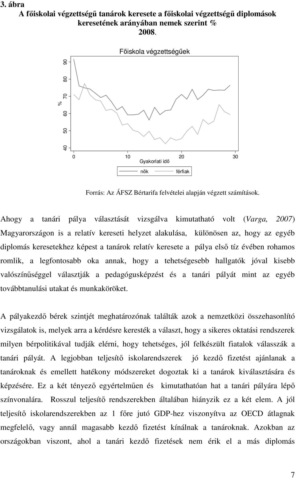 Ahogy a tanári pálya választását vizsgálva kimutatható volt (Varga, 2007) Magyarországon is a relatív kereseti helyzet alakulása, különösen az, hogy az egyéb diplomás keresetekhez képest a tanárok