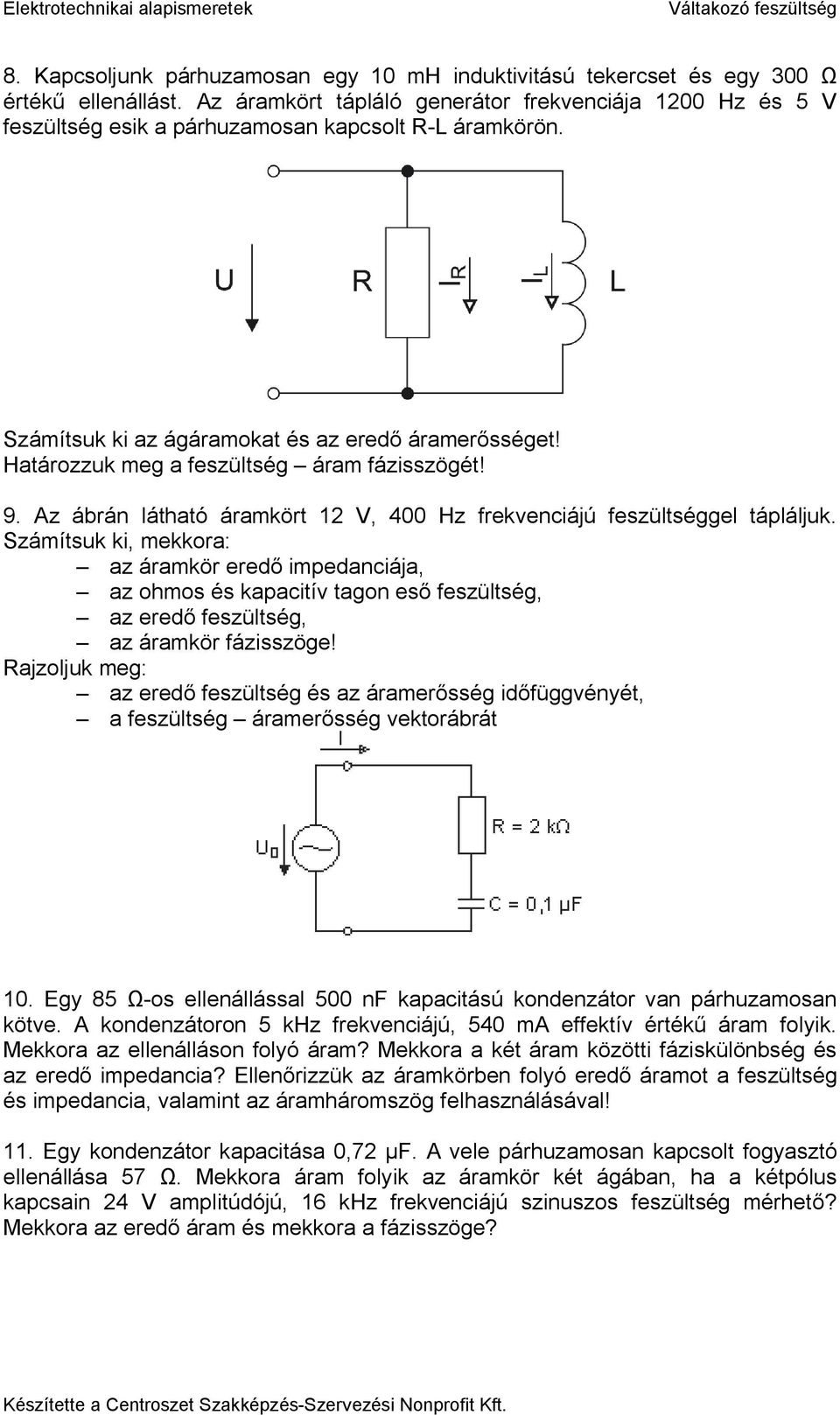 Határozzuk meg a feszültség áram fázisszögét! 9. Az ábrán látható áramkört 12 V, 400 Hz frekvenciájú feszültséggel tápláljuk.