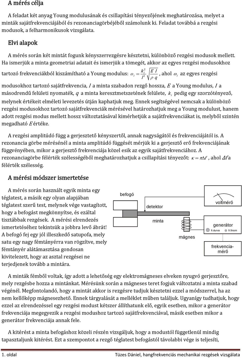 Ha ismerjük a minta geometriai adatait és ismerjük a tömegét, akkor az egyes rezgési modusokhoz 2 k i E I tartozó frekvenciákból kiszámítható a Young modulus: ωi =, ahol ω 2 i az egyes rezgési l ρ q