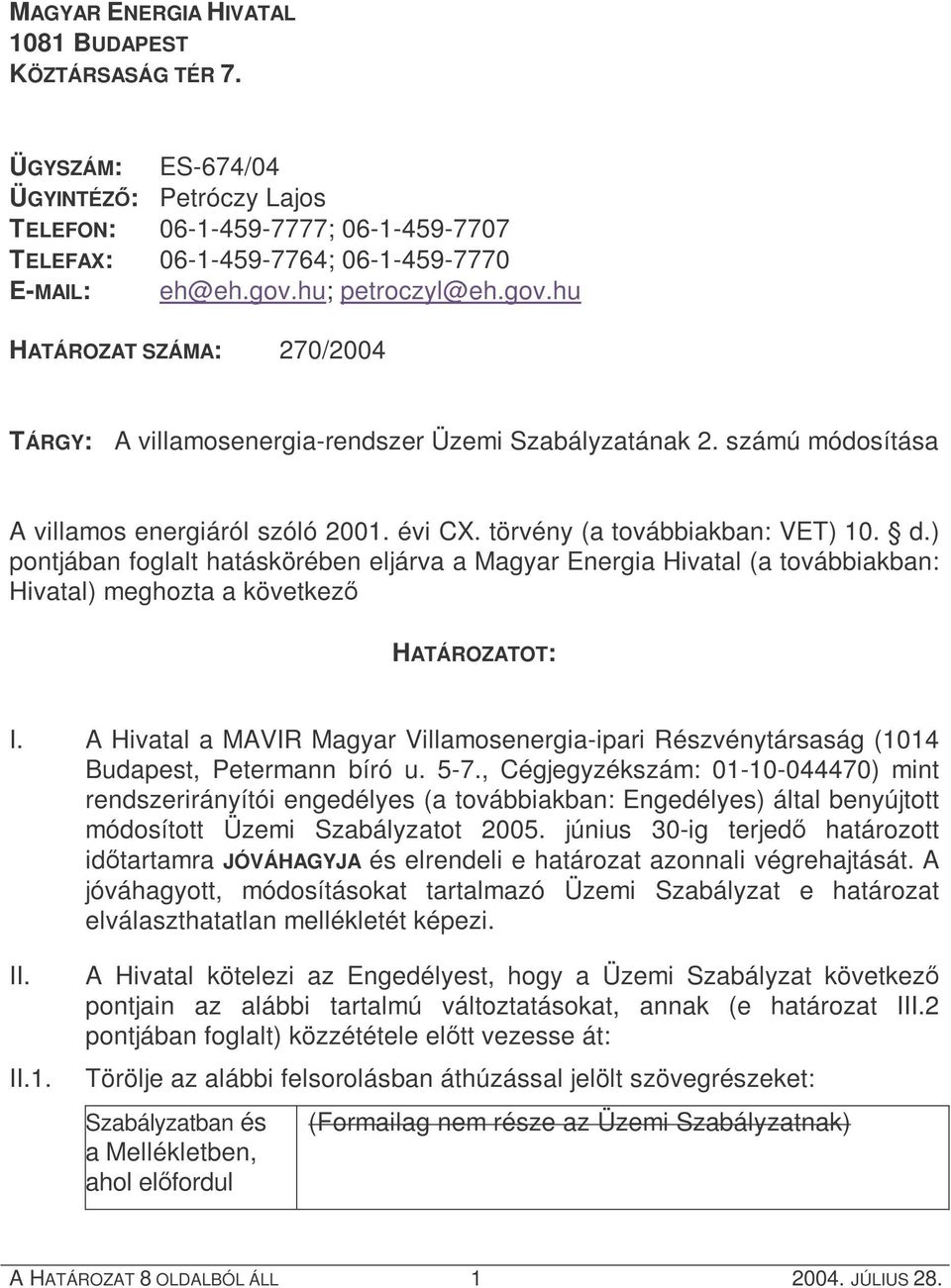 ) pontjában foglalt hatáskörében eljárva a Magyar Energia Hivatal (a továbbiakban: Hivatal) meghozta a következő HATÁROZATOT: I.