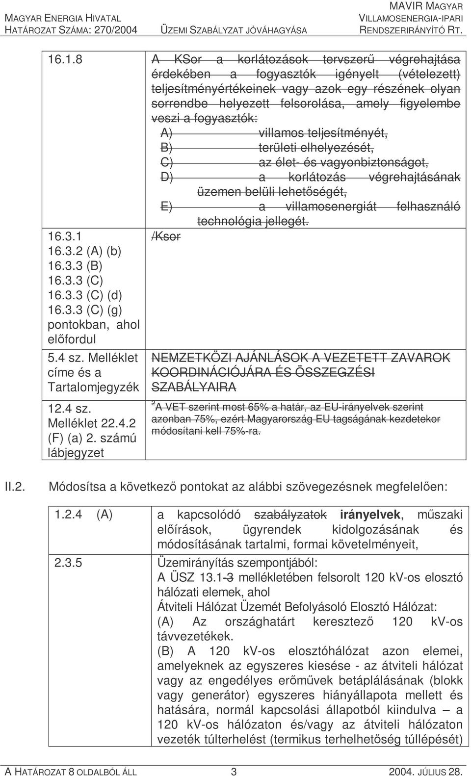 felhasználó technológia jellegét. 16.3.1 /Ksor 16.3.2 (A) (b) 16.3.3 (B) 16.3.3 (C) 16.3.3 (C) (d) 16.3.3 (C) (g) pontokban, ahol előfordul 5.4 sz. Melléklet címe és a Tartalomjegyzék 12.4 sz. Melléklet 22.