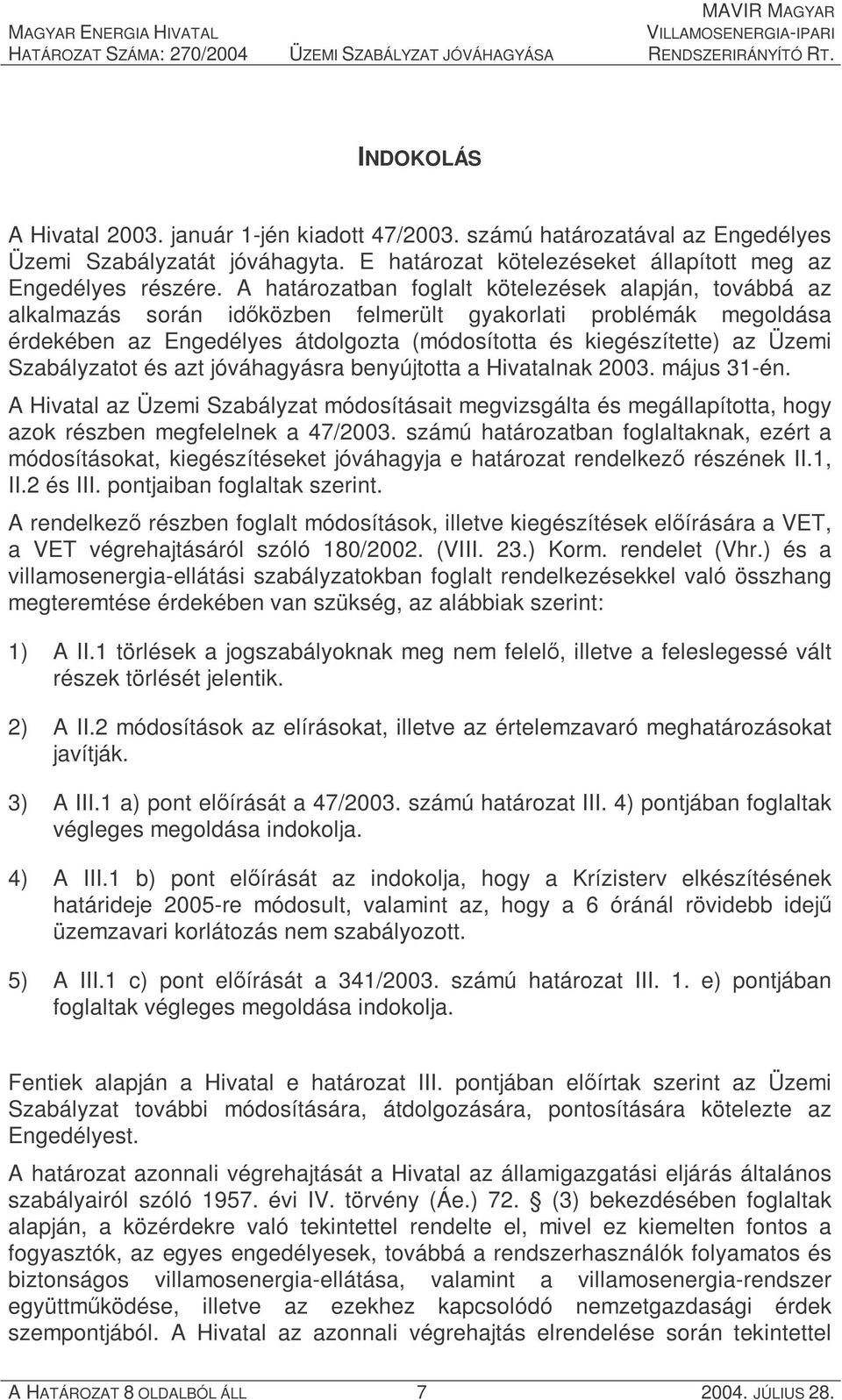 Szabályzatot és azt jóváhagyásra benyújtotta a Hivatalnak 2003. május 31-én. A Hivatal az Üzemi Szabályzat módosításait megvizsgálta és megállapította, hogy azok részben megfelelnek a 47/2003.