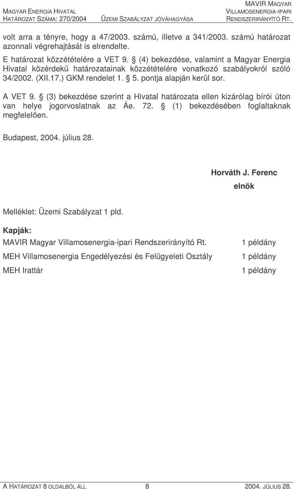 (3) bekezdése szerint a Hivatal határozata ellen kizárólag bírói úton van helye jogorvoslatnak az Áe. 72. (1) bekezdésében foglaltaknak megfelelően. Budapest, 2004. július 28. Horváth J.