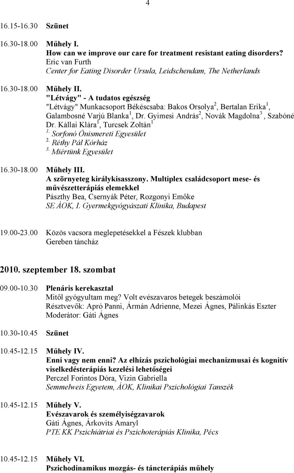 Kállai Klára 1, Turcsek Zoltán 1 1. Sorfonó Önismereti Egyesület 2. Réthy Pál Kórház 3. Miértünk Egyesület 16.30-18.00 Műhely III. A szörnyeteg királykisasszony.