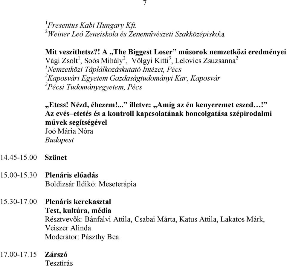 Gazdaságtudományi Kar, Kaposvár 3 Pécsi Tudományegyetem, Pécs 14.45-15.00 Szünet Etess! Nézd, éhezem!... illetve: Amíg az én kenyeremet eszed!