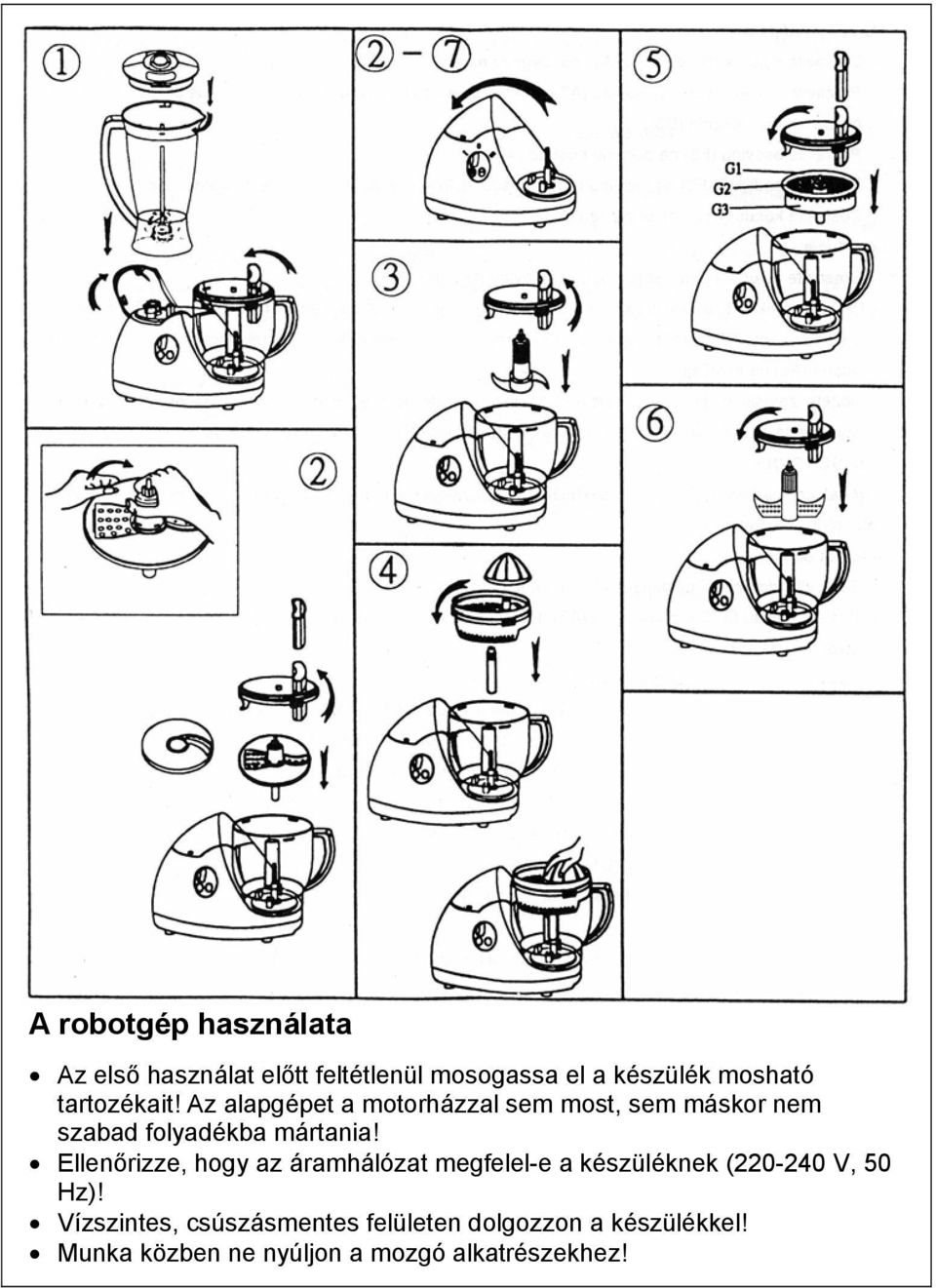 Ellenőrizze, hogy az áramhálózat megfelel-e a készüléknek (220-240 V, 50 Hz)!