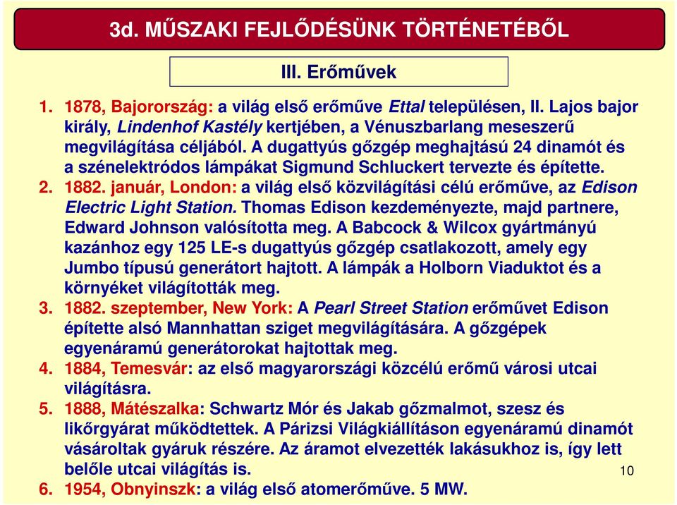 A dugattyús gőzgép meghajtású 24 dinamót és a szénelektródos lámpákat Sigmund Schluckert tervezte és építette. 2. 1882.