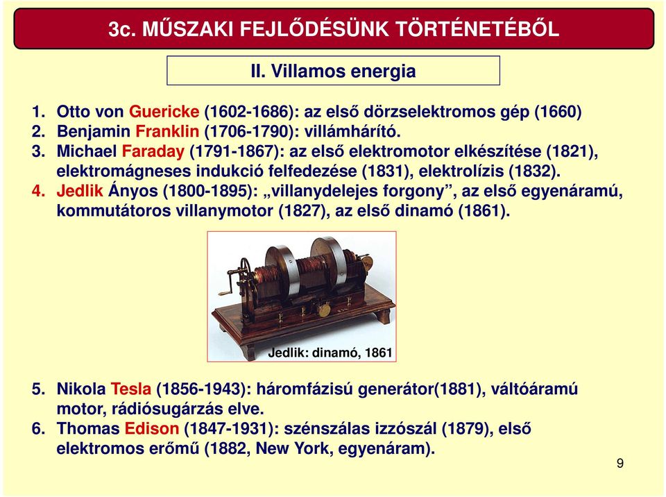 Michael Faraday (1791-1867): az első elektromotor elkészítése (1821), elektromágneses indukció felfedezése (1831), elektrolízis (1832). 4.