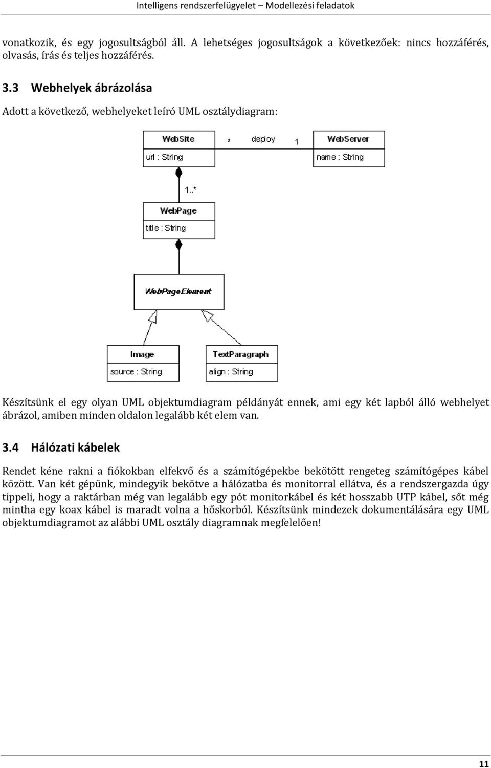 oldalon legalább két elem van. 3.4 Hálózati kábelek Rendet kéne rakni a fiókokban elfekvő és a számítógépekbe bekötött rengeteg számítógépes kábel között.
