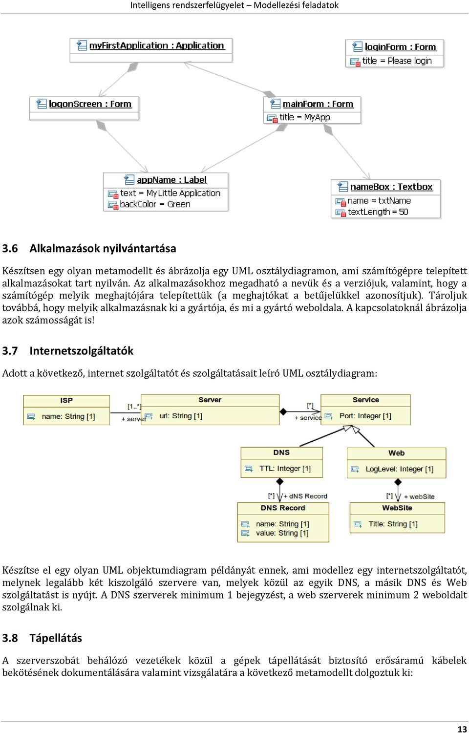 Tároljuk továbbá, hogy melyik alkalmazásnak ki a gyártója, és mi a gyártó weboldala. A kapcsolatoknál ábrázolja azok számosságát is! 3.