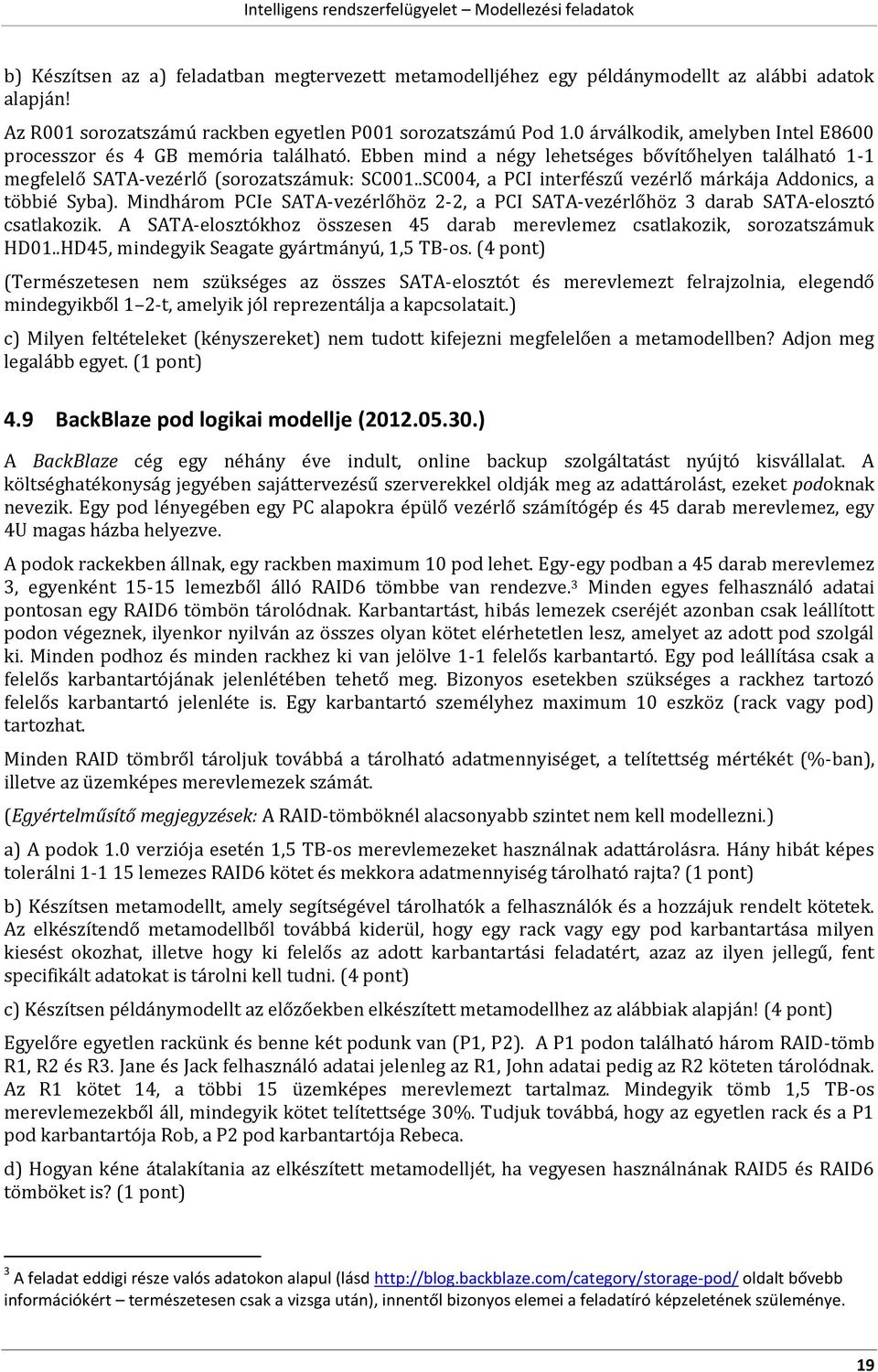 .SC004, a PCI interfészű vezérlő márkája Addonics, a többié Syba). Mindhárom PCIe SATA-vezérlőhöz 2-2, a PCI SATA-vezérlőhöz 3 darab SATA-elosztó csatlakozik.