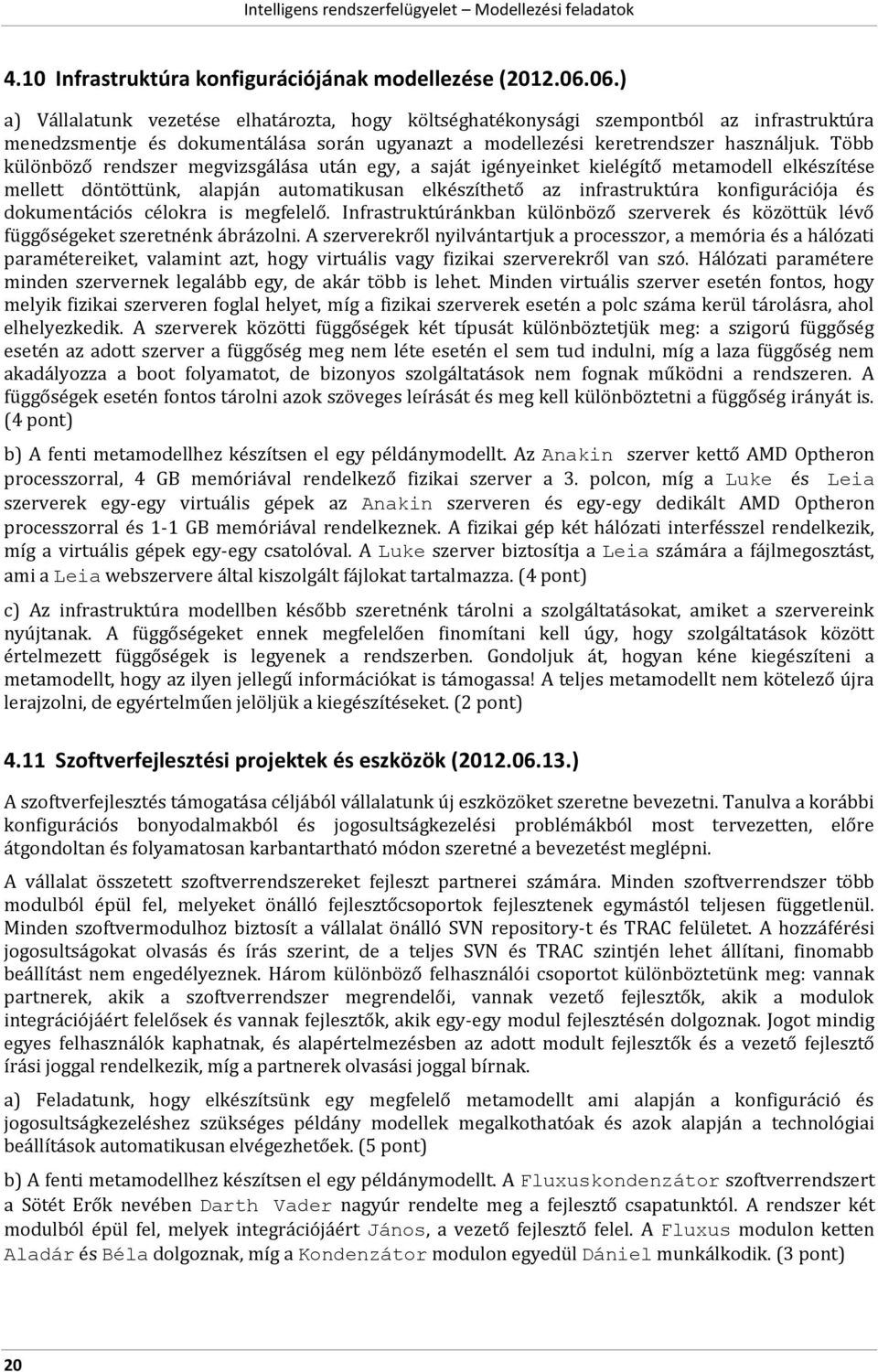Több különböző rendszer megvizsgálása után egy, a saját igényeinket kielégítő metamodell elkészítése mellett döntöttünk, alapján automatikusan elkészíthető az infrastruktúra konfigurációja és