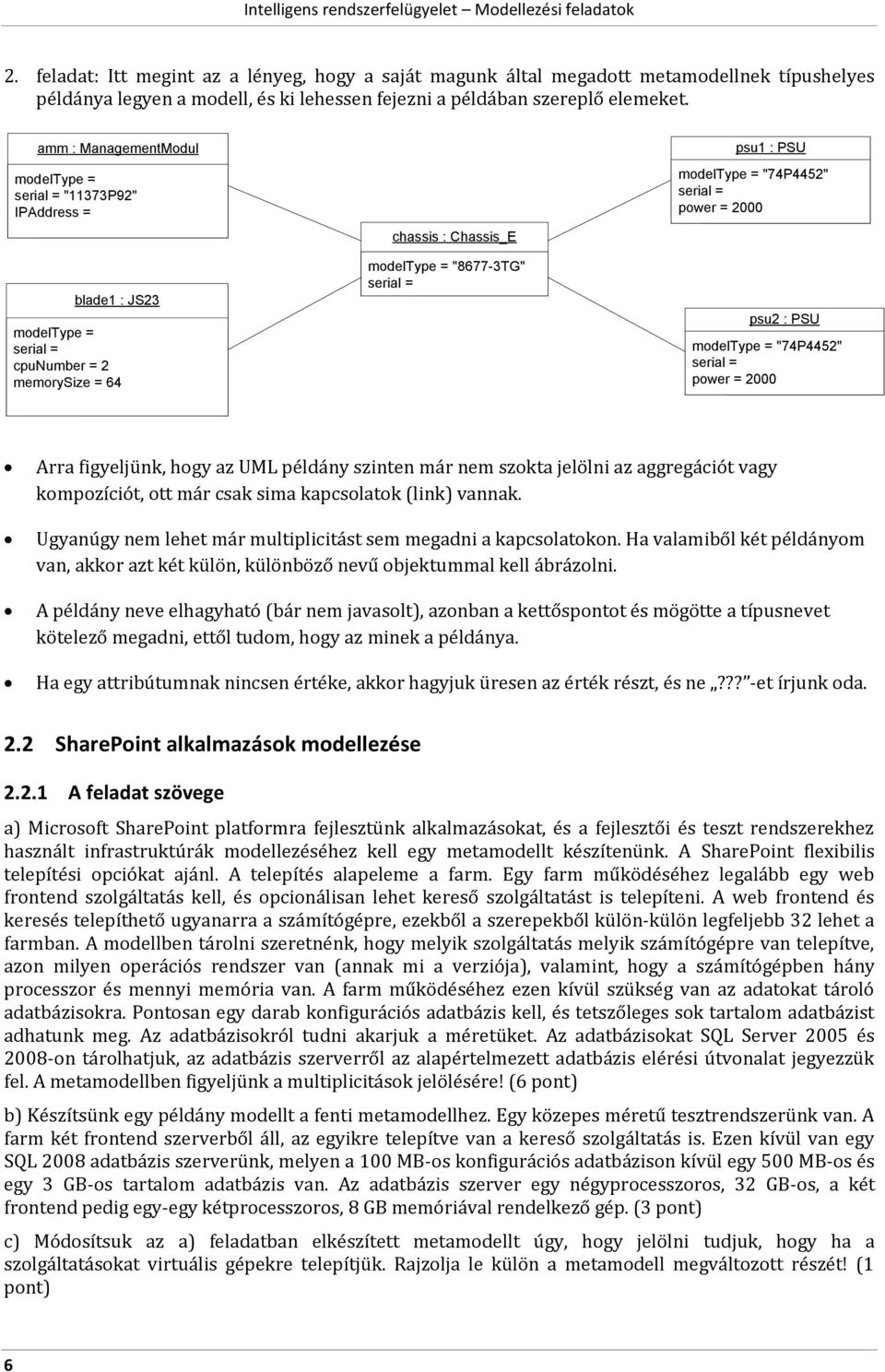 modeltype = "74P4452" serial = power = 2000 psu2 : PSU modeltype = "74P4452" serial = power = 2000 Arra figyeljünk, hogy az UML példány szinten már nem szokta jelölni az aggregációt vagy kompozíciót,