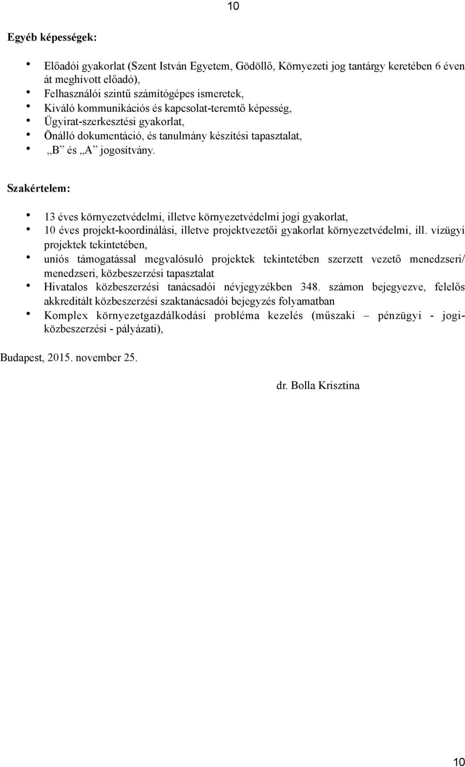 Szakértelem: 13 éves környezetvédelmi, illetve környezetvédelmi jogi gyakorlat, 10 éves projekt-koordinálási, illetve i gyakorlat környezetvédelmi, ill.