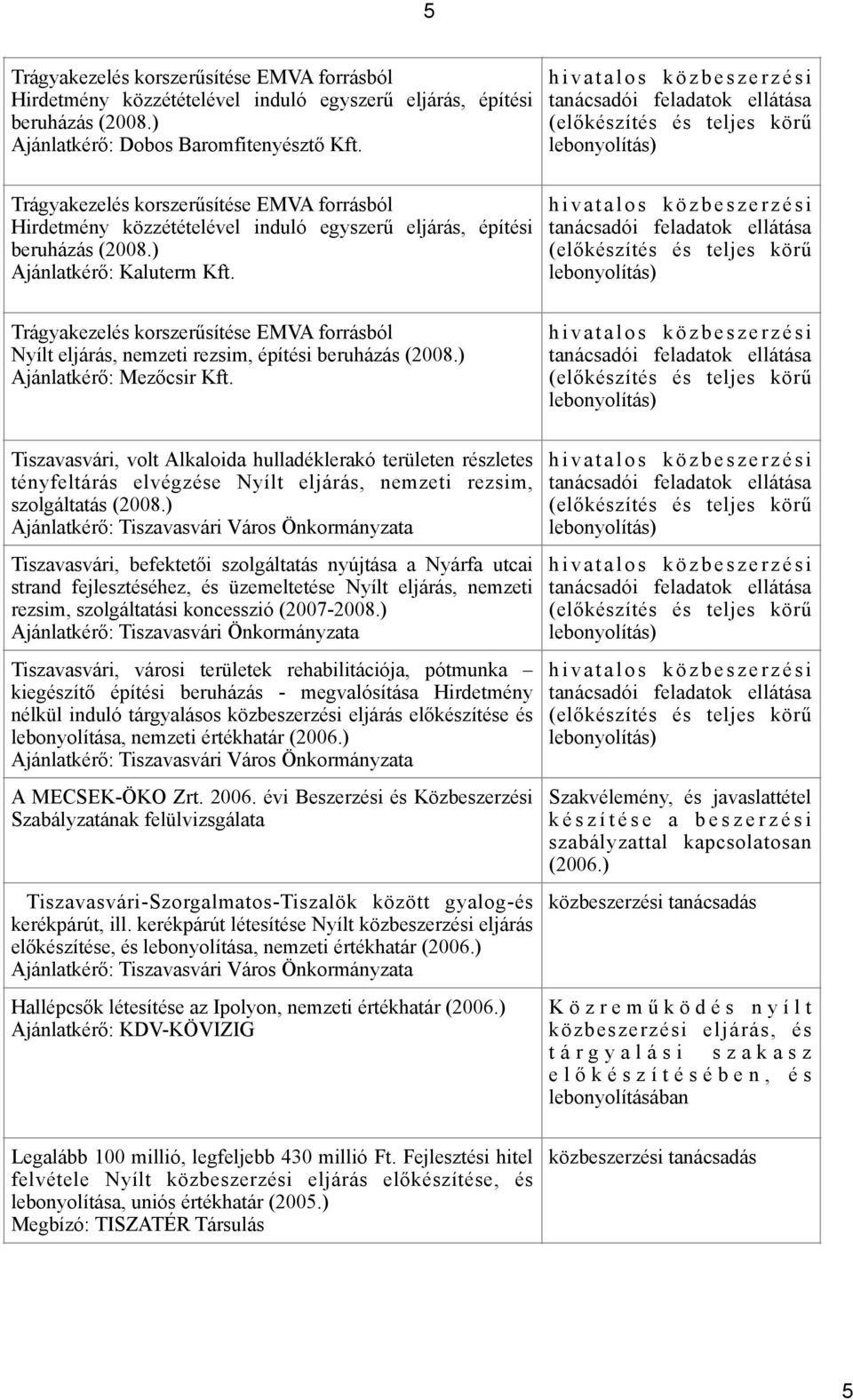 Trágyakezelés korszerűsítése EMVA forrásból Nyílt eljárás, nemzeti rezsim, építési beruházás (2008.) Ajánlatkérő: Mezőcsir Kft.