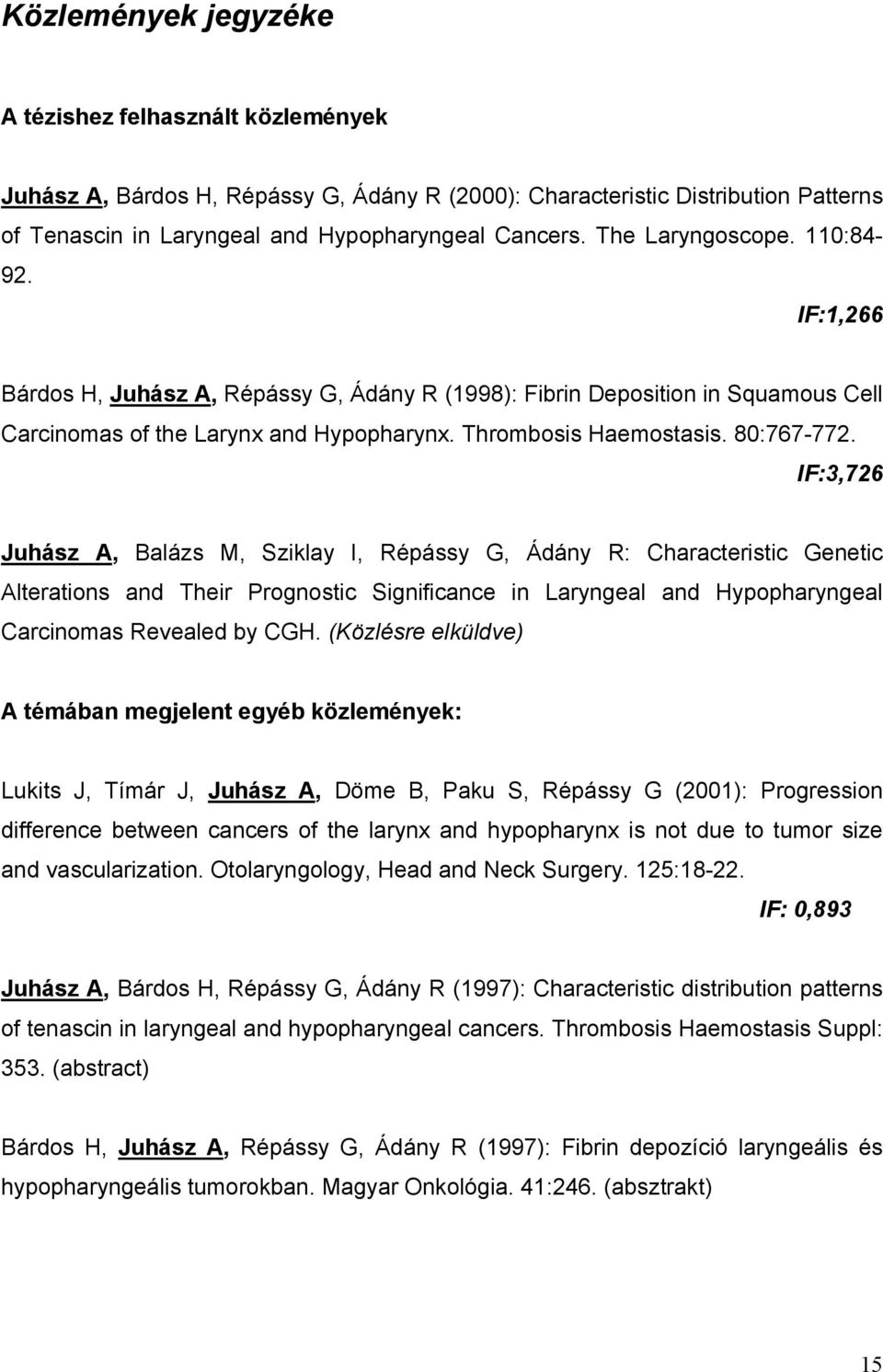 IF:3,726 Juhász A, Balázs M, Sziklay I, Répássy G, Ádány R: Characteristic Genetic Alterations and Their Prognostic Significance in Laryngeal and Hypopharyngeal Carcinomas Revealed by CGH.