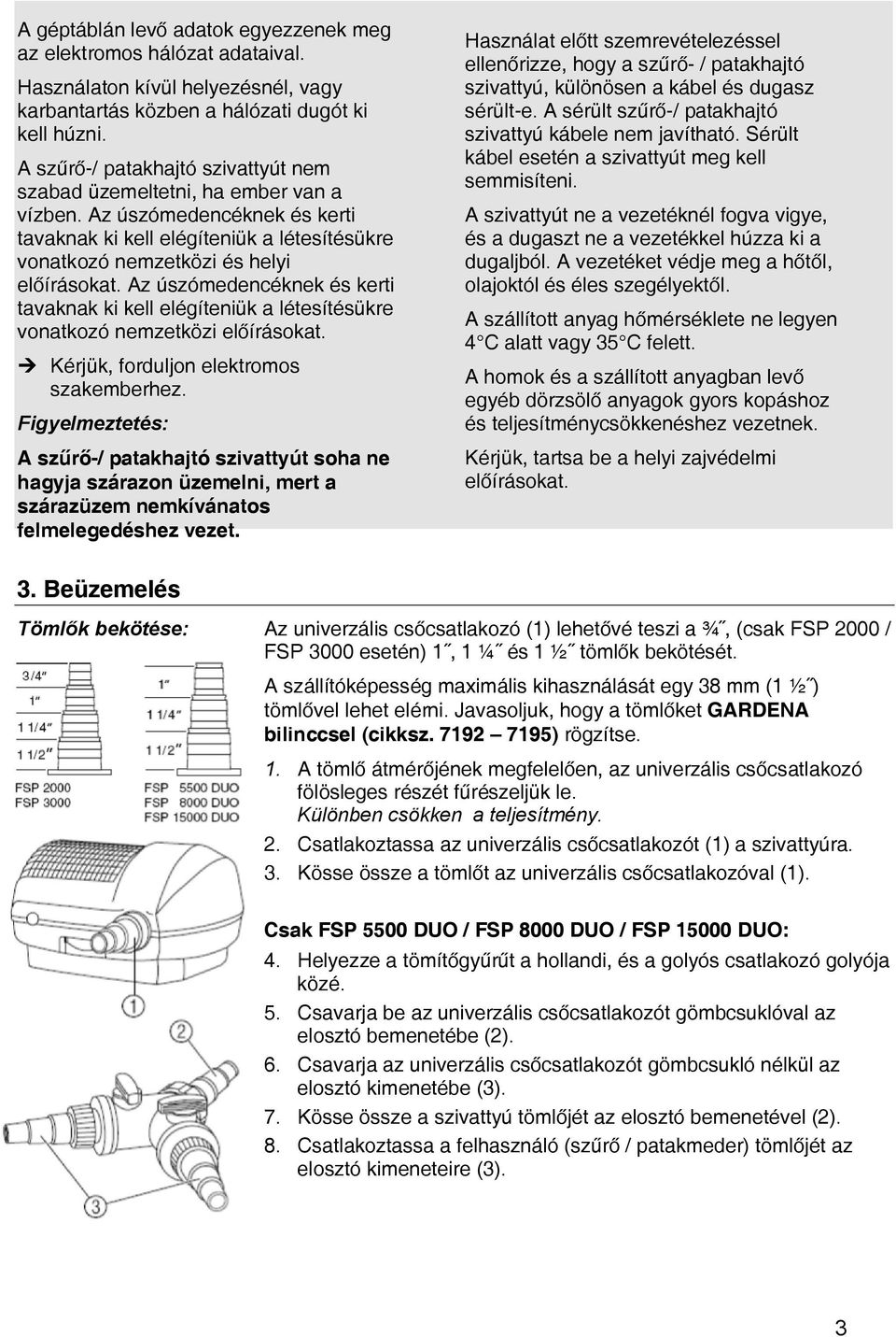 Az úszómedencéknek és kerti tavaknak ki kell elégíteniük a létesítésükre vonatkozó nemzetközi előírásokat. Ú Kérjük, forduljon elektromos szakemberhez.