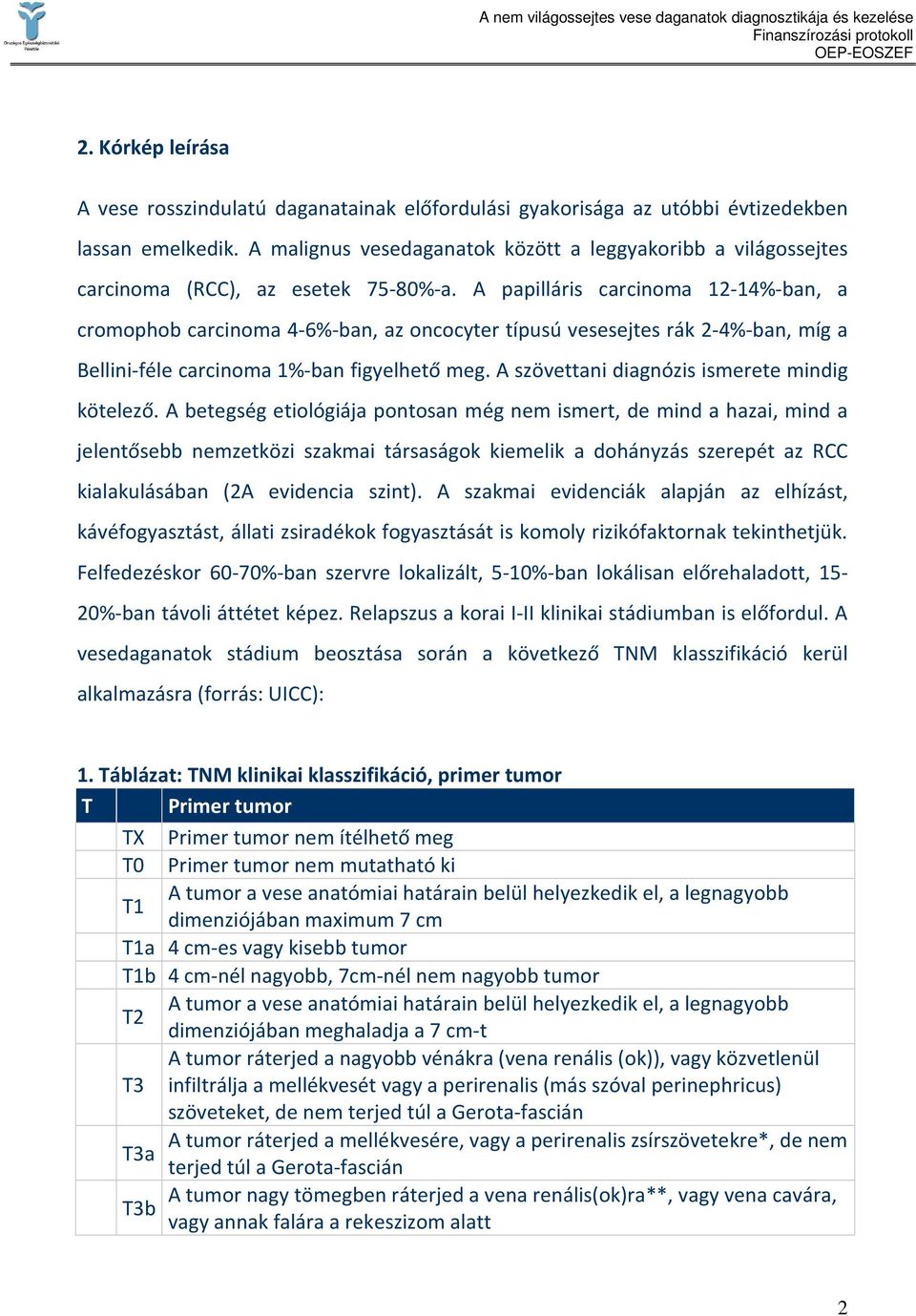 A papilláris carcinoma 12-14%-ban, a cromophob carcinoma 4-6%-ban, az oncocyter típusú vesesejtes rák 2-4%-ban, míg a Bellini-féle carcinoma 1%-ban figyelhető meg.