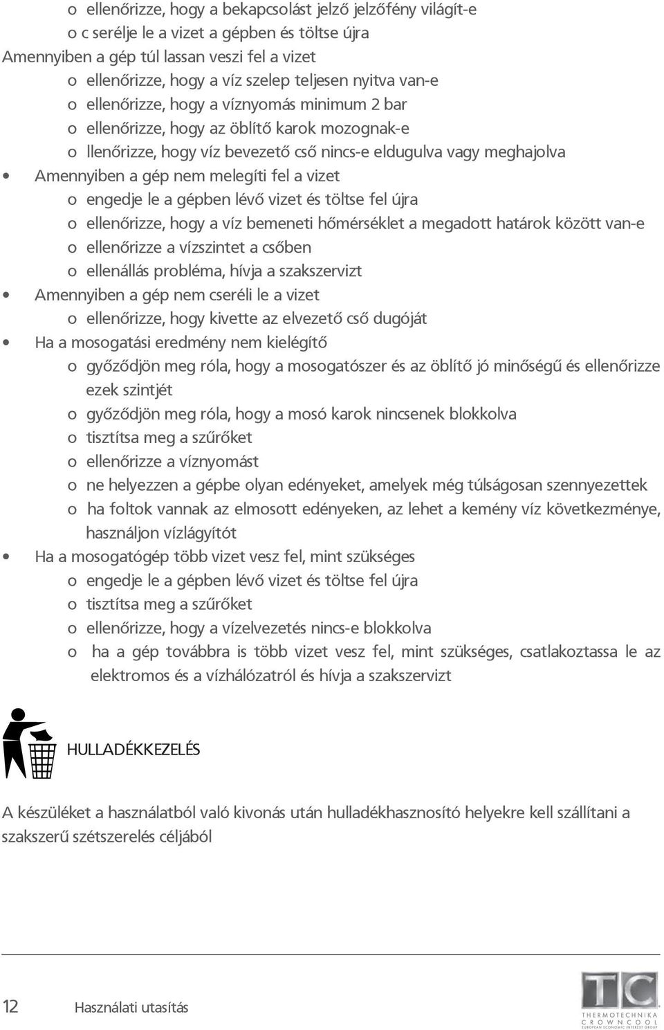 melegíti fel a vizet o engedje le a gépben lévő vizet és töltse fel újra o ellenőrizze, hogy a víz bemeneti hőmérséklet a megadott határok között van-e o ellenőrizze a vízszintet a csőben o