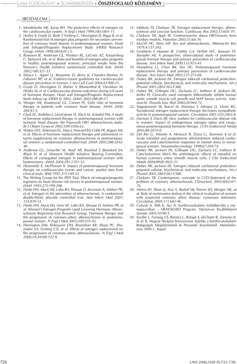 Heart and Estrogen/Progestin Replacement Study (HERS) Research Group. JAMA 1998;280:605-13. 3 Rossouw JE, Anderson GL, Prentice RL, LaCroix AZ, Kooperberg C, Stefanick ML, et al.