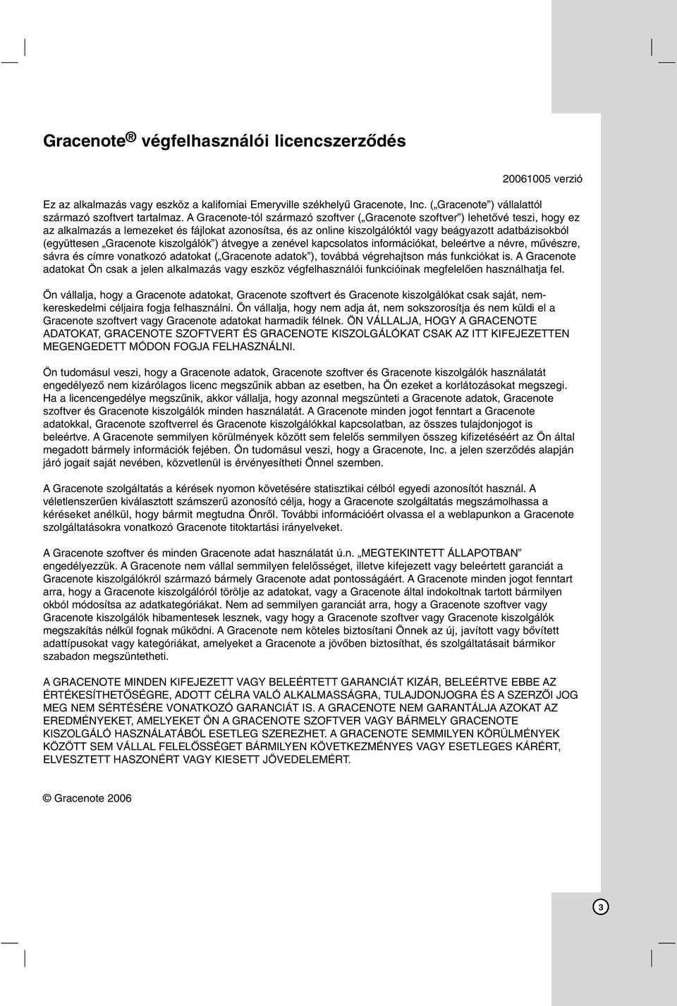(együttesen Gracenote kiszolgálók ) átvegye a zenével kapcsolatos információkat, beleértve a névre, művészre, sávra és címre vonatkozó adatokat ( Gracenote adatok ), továbbá végrehajtson más