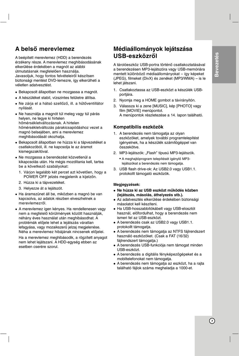A készüléket stabil, vízszintes felületre állítsa. Ne zárja el a hátsó szellőző, ill. a hűtőventillátor nyílását.