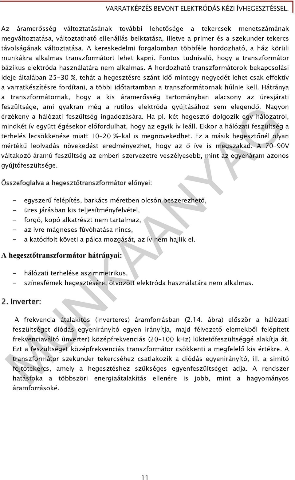 A hordozható transzformátorok bekapcsolási ideje általában 25-30 %, tehát a hegesztésre szánt idő mintegy negyedét lehet csak effektív a varratkészítésre fordítani, a többi időtartamban a