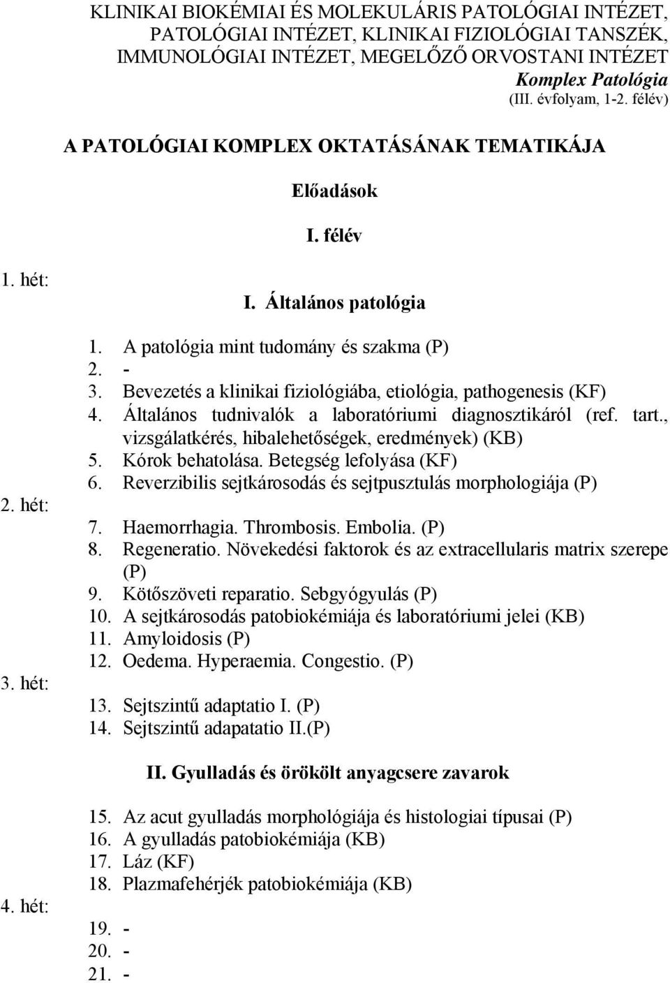 Bevezetés a klinikai fiziológiába, etiológia, pathogenesis (KF) 4. Általános tudnivalók a laboratóriumi diagnosztikáról (ref. tart., vizsgálatkérés, hibalehetőségek, eredmények) (KB) 5.