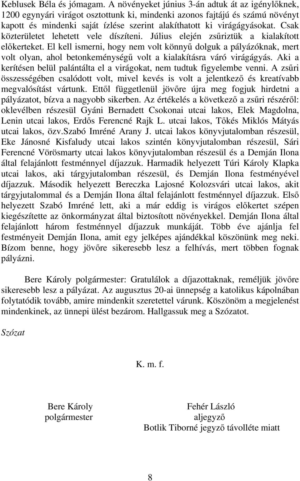 Csak közterületet lehetett vele díszíteni. Július elején zsűriztük a kialakított előkerteket.