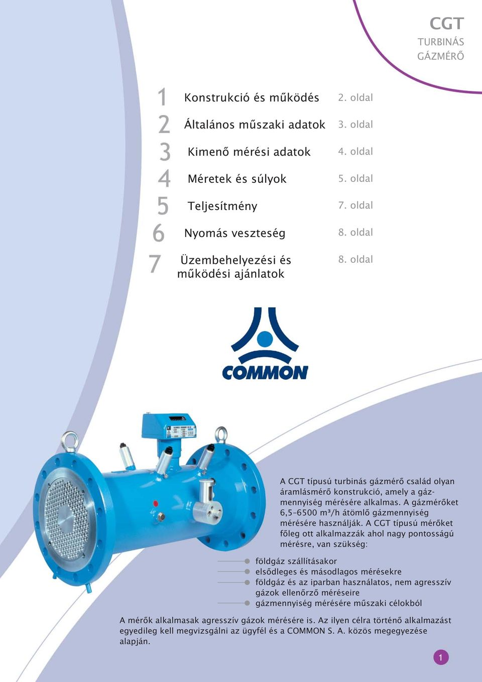 A gázmérõket 6,5 6500 m³/h átömlõ gázmennyiség mérésére használják.