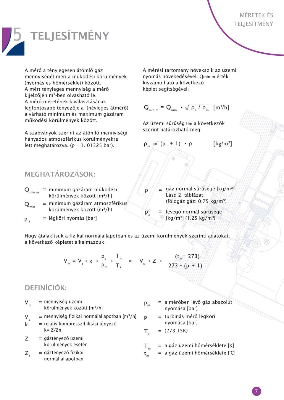 A mérõ méretének kiválasztásának legfontosabb tényezõje a (névleges átmérõ) a várható minimum és maximum gázáram mûködési körülmények között.