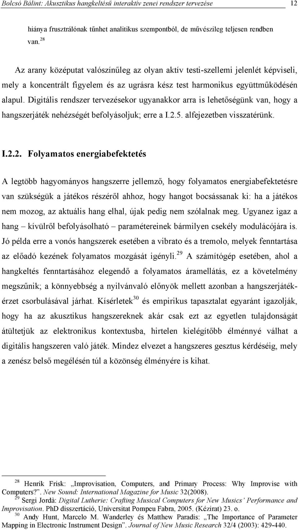 Digitális rendszer tervezésekor ugyanakkor arra is lehetőségünk van, hogy a hangszerjáték nehézségét befolyásoljuk; erre a I.2.