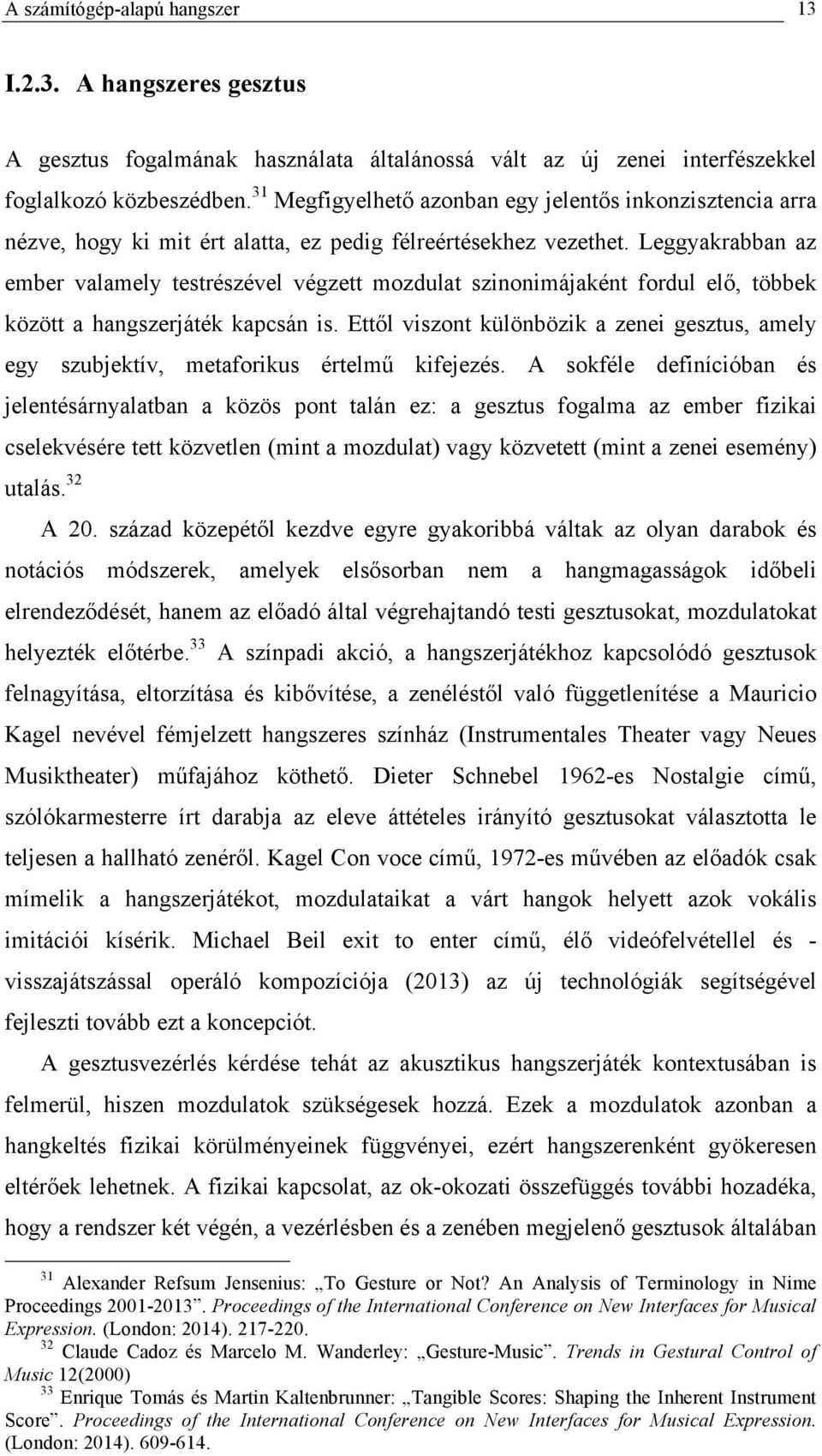 Leggyakrabban az ember valamely testrészével végzett mozdulat szinonimájaként fordul elő, többek között a hangszerjáték kapcsán is.