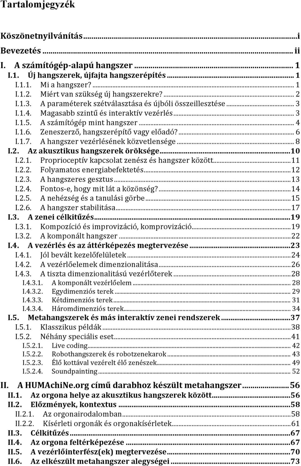 ! Zeneszerző,!hangszerépítő!vagy!előadó?!...!6! I.1.7.! A!hangszer!vezérlésének!közvetlensége!...!8! I.2.! Az.akusztikus.hangszerek.öröksége...10! I.2.1.! Proprioceptív!kapcsolat!zenész!és!hangszer!között!