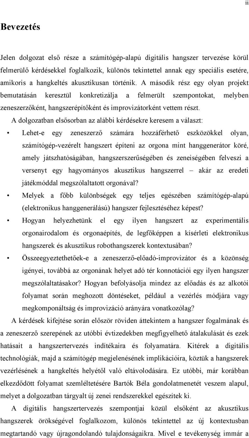 A dolgozatban elsősorban az alábbi kérdésekre keresem a választ: Lehet-e egy zeneszerző számára hozzáférhető eszközökkel olyan, számítógép-vezérelt hangszert építeni az orgona mint hanggenerátor