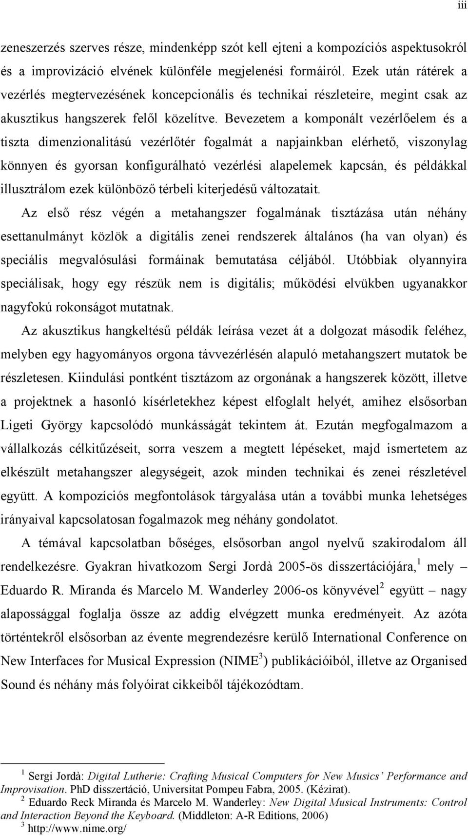 Bevezetem a komponált vezérlőelem és a tiszta dimenzionalitású vezérlőtér fogalmát a napjainkban elérhető, viszonylag könnyen és gyorsan konfigurálható vezérlési alapelemek kapcsán, és példákkal