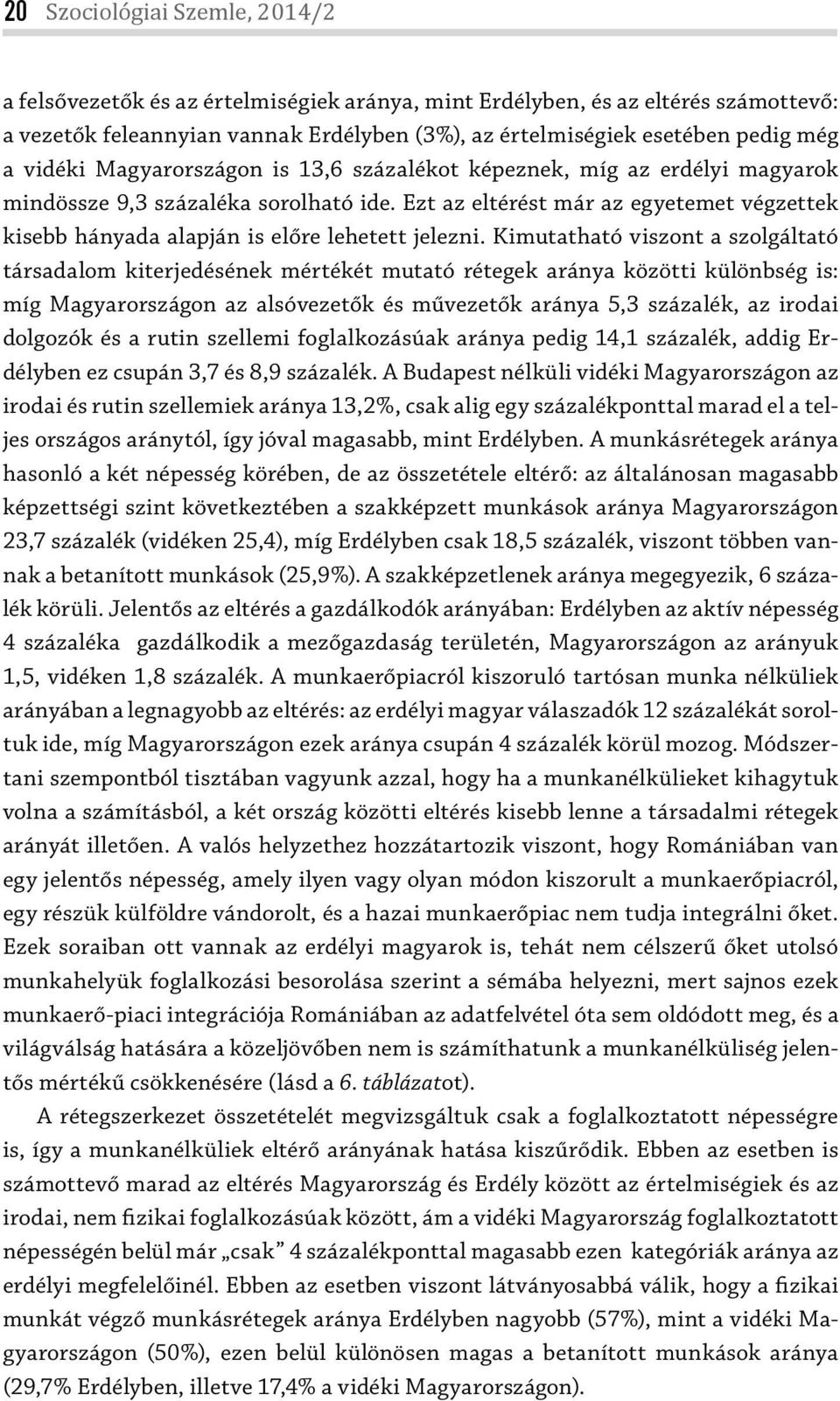 Kimutatható viszont a szolgáltató társadalom kiterjedésének mértékét mutató rétegek aránya közötti különbség is: míg on az alsóvezetők és művezetők aránya 5,3 százalék, az irodai dolgozók és a rutin