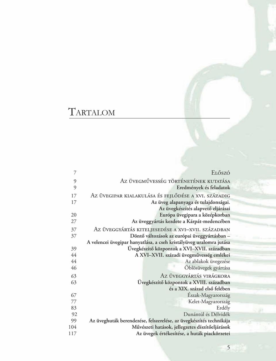 SZÁZADBAN 37 Döntő változások az európai üveggyártásban A velencei üvegipar hanyatlása, a cseh kristályüveg uralomra jutása 39 Üvegkészítő központok a XVI XVII. században 44 A XVI XVII.