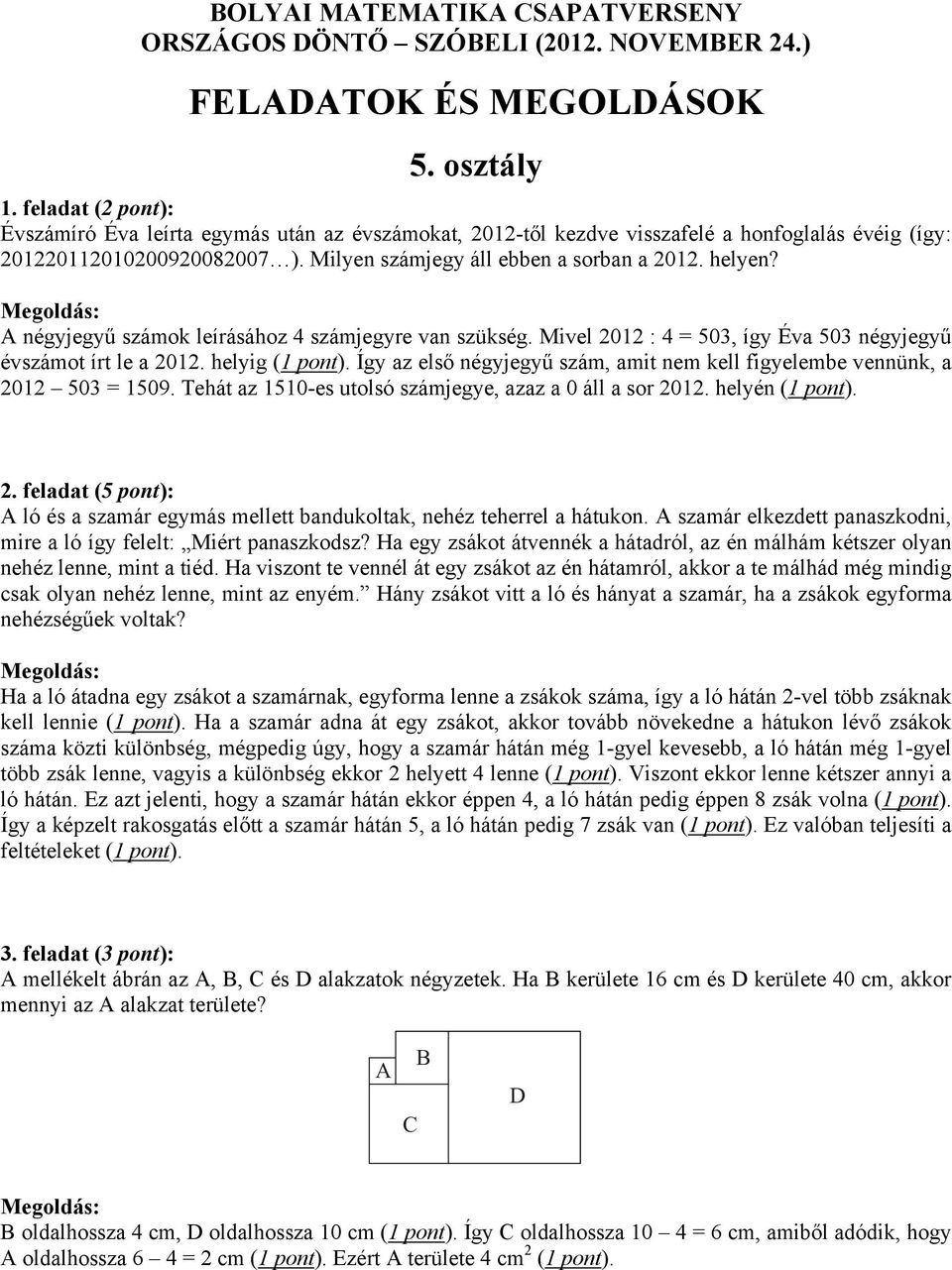 Így az első négyjegyű szám, amit nem kell figyelembe vennünk, a 12 503 = 1509. Tehát az 15-es utolsó számjegye, azaz a 0 áll a sor 12. helyén (1 pont).