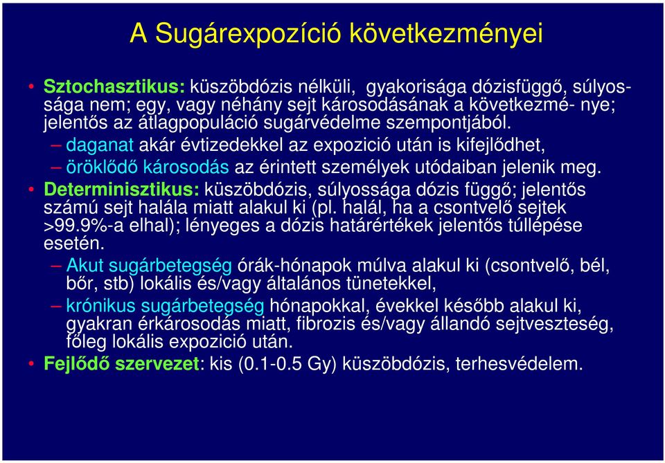 Determinisztikus: küszöbdózis, súlyossága dózis függı; jelentıs számú sejt halála miatt alakul ki (pl. halál, ha a csontvelısejtek >99.