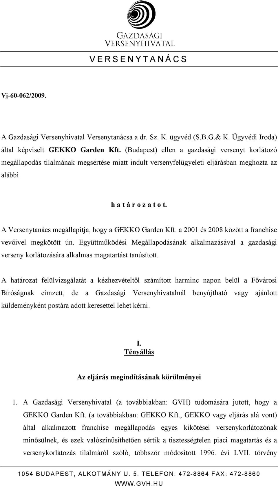 A Versenytanács megállapítja, hogy a GEKKO Garden Kft. a 2001 és 2008 között a franchise vevıivel megkötött ún.