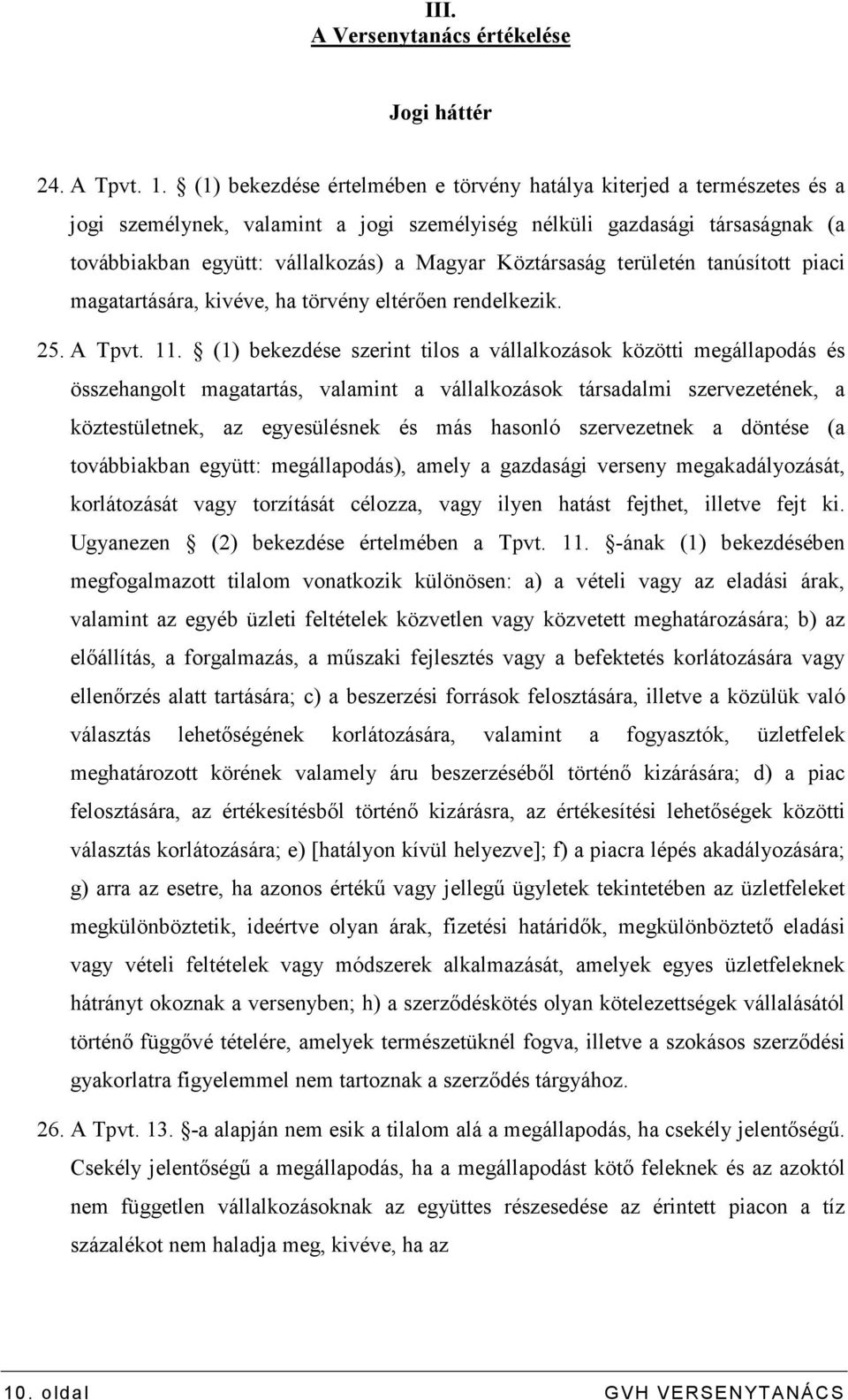 Köztársaság területén tanúsított piaci magatartására, kivéve, ha törvény eltérıen rendelkezik. 25. A Tpvt. 11.