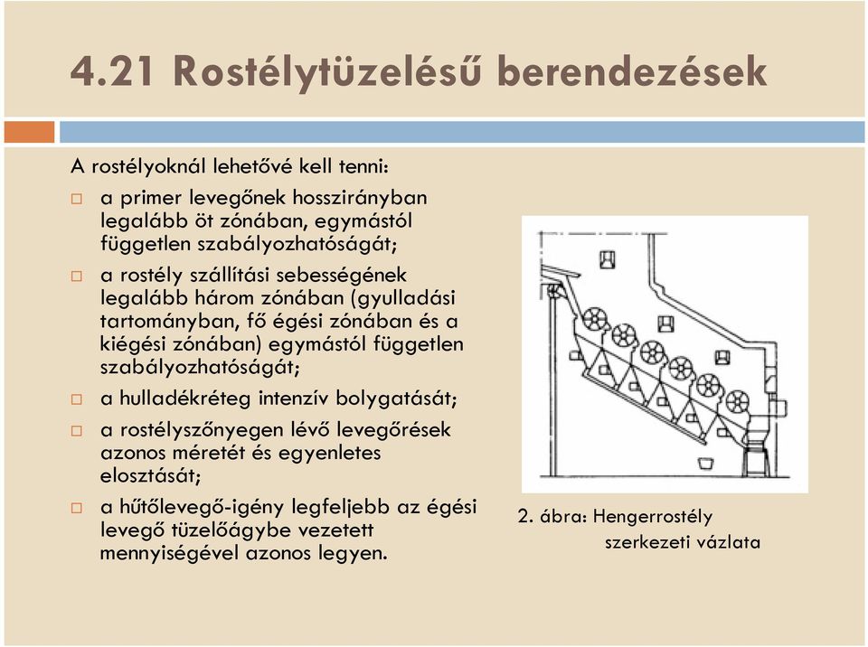 egymástól független szabályozhatóságát; a hulladékréteg intenzív bolygatását; a rostélyszőnyegen lévő levegőrések azonos méretét és egyenletes