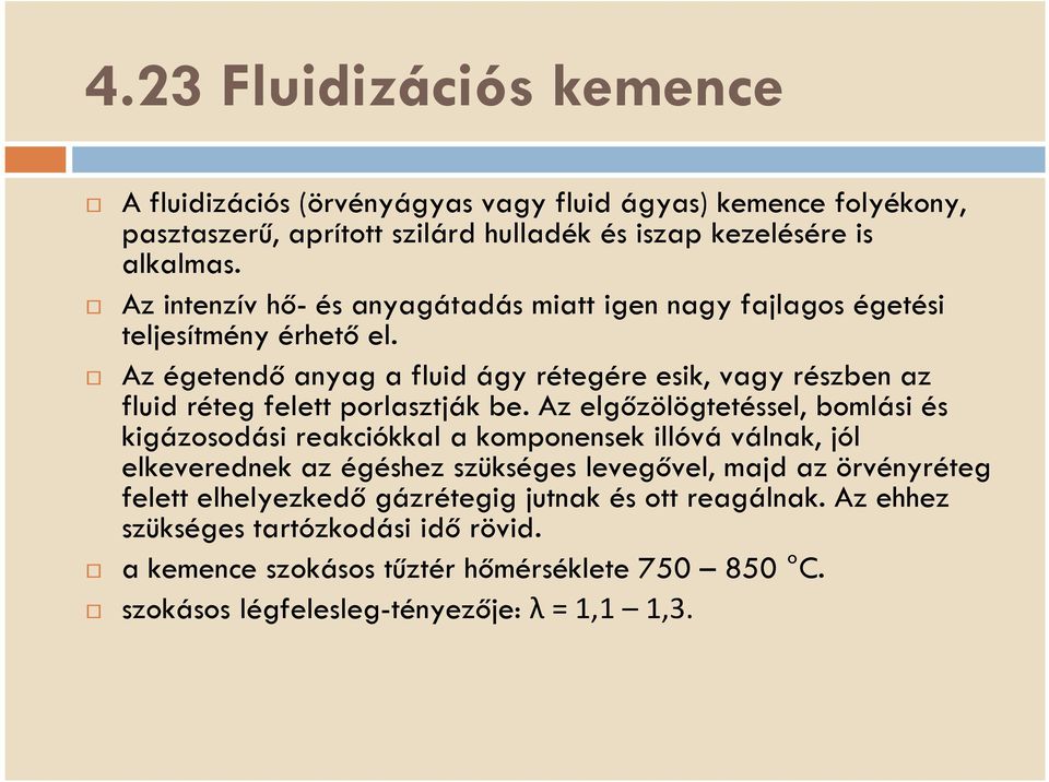 Az égetendő anyag a fluid ágy rétegére esik, vagy részben az fluid réteg felett porlasztják be.