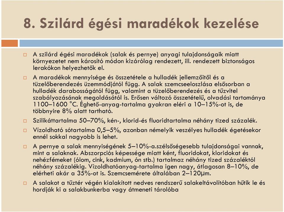 A salak szemcseeloszlása elsősorban a hulladék darabosságától függ, valamint a tüzelőberendezés és a tűzvitel szabályozásának megoldásától is.